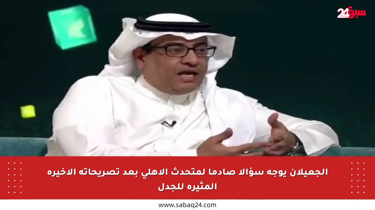 الجعيلان يوجه سؤالا صادما لمتحدث الأهلي بعد تصريحاته الأخيرة المثيرة للجدل